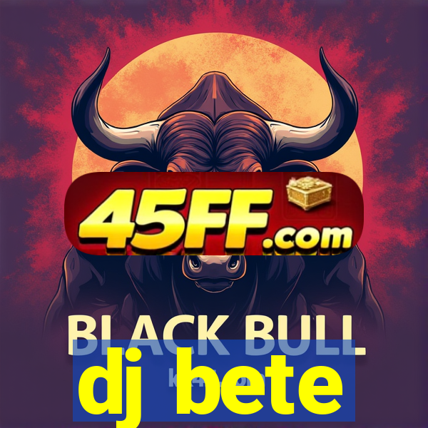 dj bete